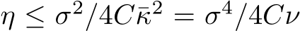  η ≤ σ2/4C¯κ2 = σ4/4Cν