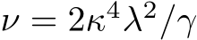  ν = 2κ4λ2/γ