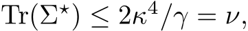  Tr(Σ⋆) ≤ 2κ4/γ = ν,