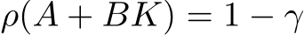  ρ(A + BK) = 1 − γ