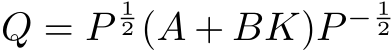  Q = P12 (A + BK)P − 12