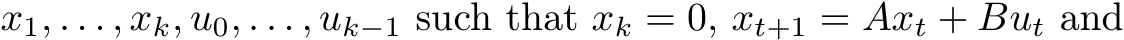  x1, . . . , xk, u0, . . . , uk−1 such that xk = 0, xt+1 = Axt + But and