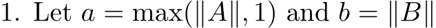  1. Let a = max(∥A∥, 1) and b = ∥B∥