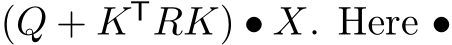 (Q + KTRK) • X. Here •