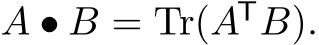  A • B = Tr(ATB).