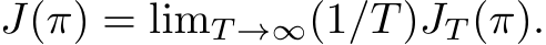  J(π) = limT →∞(1/T)JT (π).