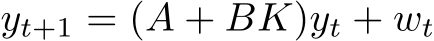  yt+1 = (A + BK)yt + wt