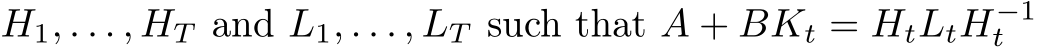  H1, . . . , HT and L1, . . . , LT such that A + BKt = HtLtH−1t