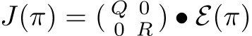  J(π) = ( Q 00 R ) • E(π)