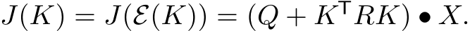  J(K) = J(E(K)) = (Q + KTRK) • X.