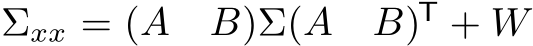  Σxx = (A B)Σ(A B)T + W