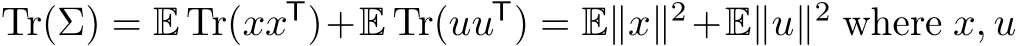  Tr(Σ) = E Tr(xxT)+E Tr(uuT) = E∥x∥2+E∥u∥2 where x, u