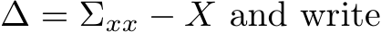  ∆ = Σxx − X and write