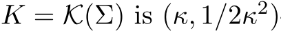  K = K(Σ) is (κ, 1/2κ2)