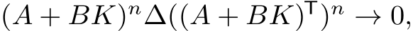  (A + BK)n∆((A + BK)T)n → 0,