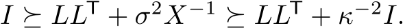  I ⪰ LLT + σ2X−1 ⪰ LLT + κ−2I.
