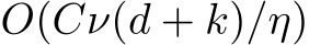  O(Cν(d + k)/η)