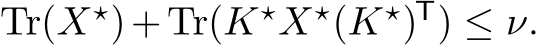  Tr(X⋆)+Tr(K⋆X⋆(K⋆)T) ≤ ν.