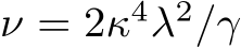 ν = 2κ4λ2/γ