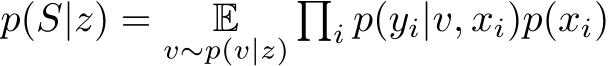  p(S|z) = Ev∼p(v|z)�i p(yi|v, xi)p(xi)