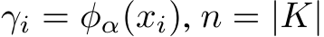  γi = φα(xi), n = |K|