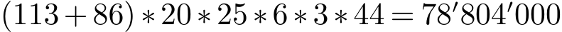  (113+86) ∗20 ∗25 ∗6 ∗3 ∗44 = 78′804′000