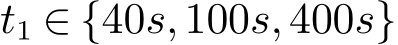  t1 ∈ {40s,100s,400s}