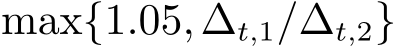 max{1.05,∆t,1/∆t,2}