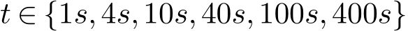  t ∈ {1s,4s,10s,40s,100s,400s}