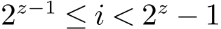  2z−1 ≤ i < 2z − 1