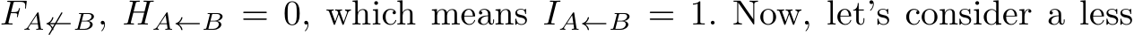  FA̸←B, HA←B = 0, which means IA←B = 1. Now, let’s consider a less