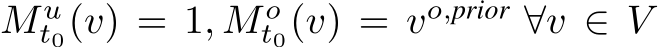  M ut0(v) = 1, M ot0(v) = vo,prior ∀v ∈ V