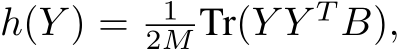 h(Y ) = 12M Tr(Y Y T B),