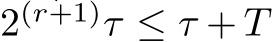  2(r+1)τ ≤ τ + T