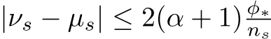  |νs − µs| ≤ 2(α + 1) φ∗ns