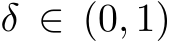  δ ∈ (0, 1)