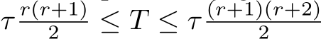  τ r(r+1)2 ≤ T ≤ τ (r+1)(r+2)2