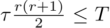  τ r(r+1)2 ≤ T