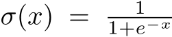  σ(x) = 11+e−x