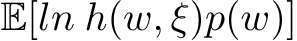 E[ln h(w, ξ)p(w)]