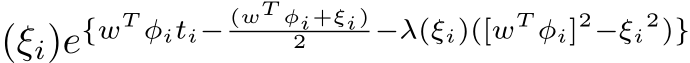 (ξi)e{wT φiti− (wT φi+ξi)2 −λ(ξi)([wT φi]2−ξi2)}