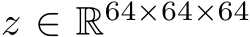  z ∈ R64×64×64