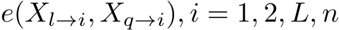  e(Xl→i, Xq→i), i = 1, 2, L, n