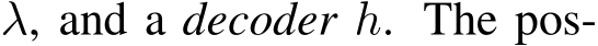  λ, and a decoder h. The pos-