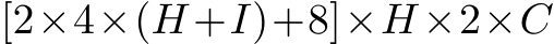  [2×4×(H+I)+8]×H×2×C