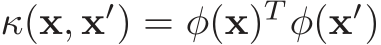  κ(x, x′) = φ(x)T φ(x′)