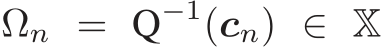  Ωn = Q−1(cn) ∈ X