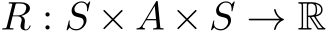  R : S × A × S → R