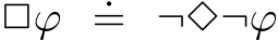  2ϕ .= ¬3¬ϕ