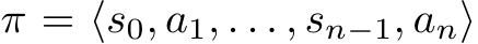  π = ⟨s0, a1, . . . , sn−1, an⟩